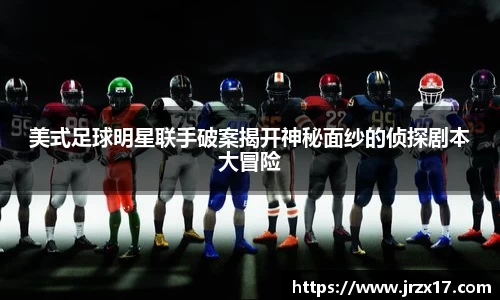 美式足球明星联手破案揭开神秘面纱的侦探剧本大冒险